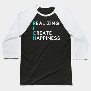 RICH - Realizing I Create Happiness (Bright) Baseball T-Shirt